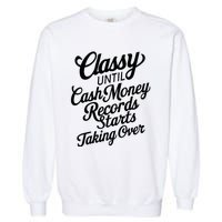 Classy Until Cash Money Records Starts Taking Over Money Garment-Dyed Sweatshirt