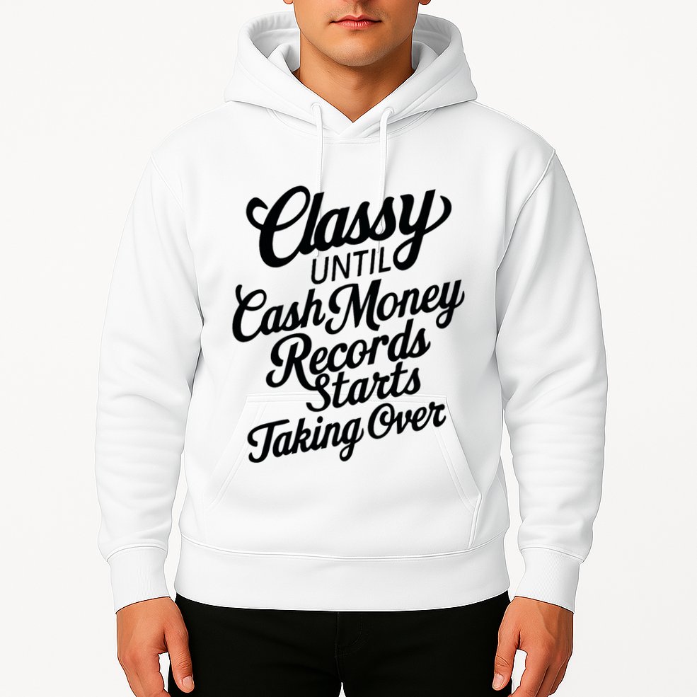 Classy Until Cash Money Records Starts Taking Over Money Hoodie