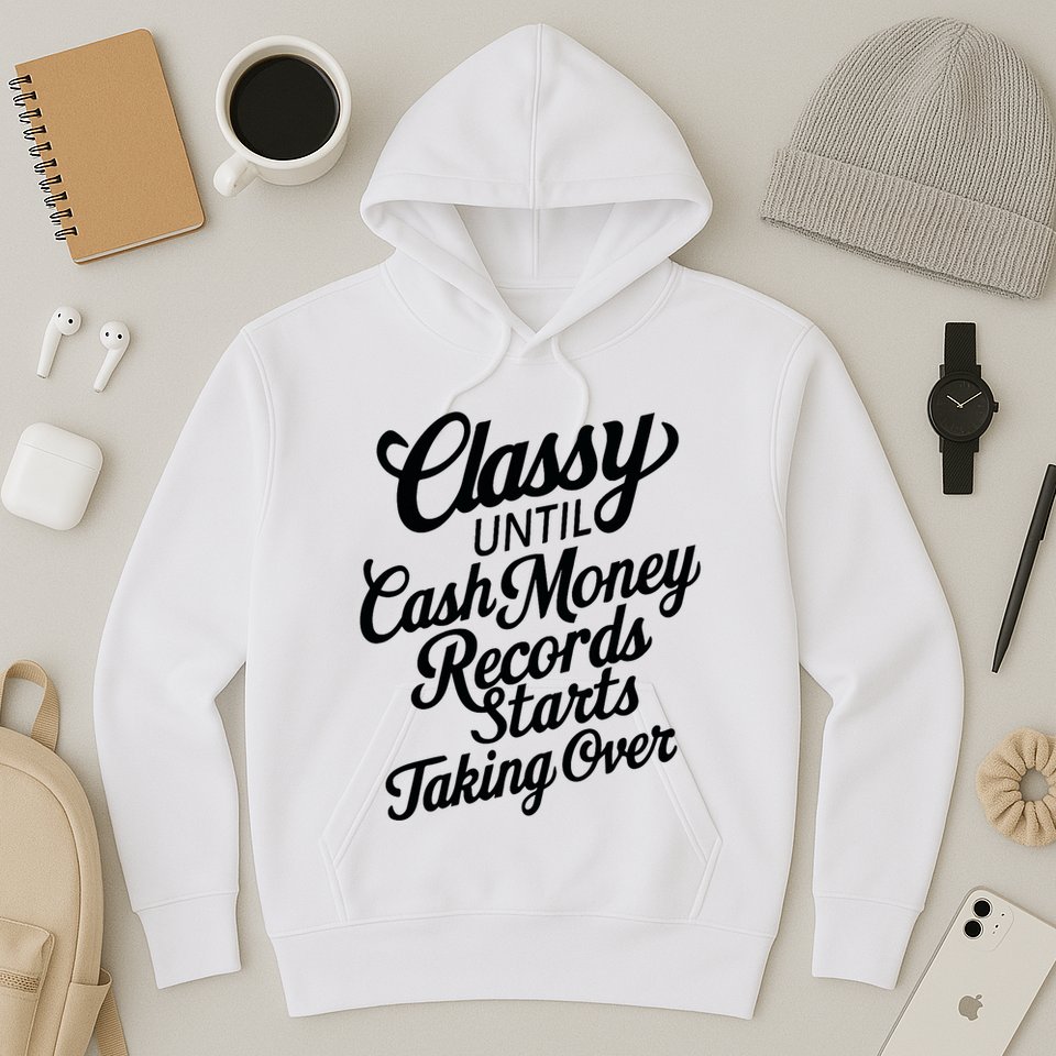 Classy Until Cash Money Records Starts Taking Over Money Hoodie