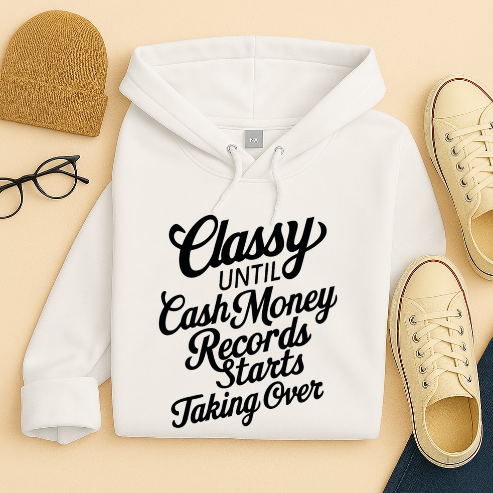 Classy Until Cash Money Records Starts Taking Over Money Hoodie