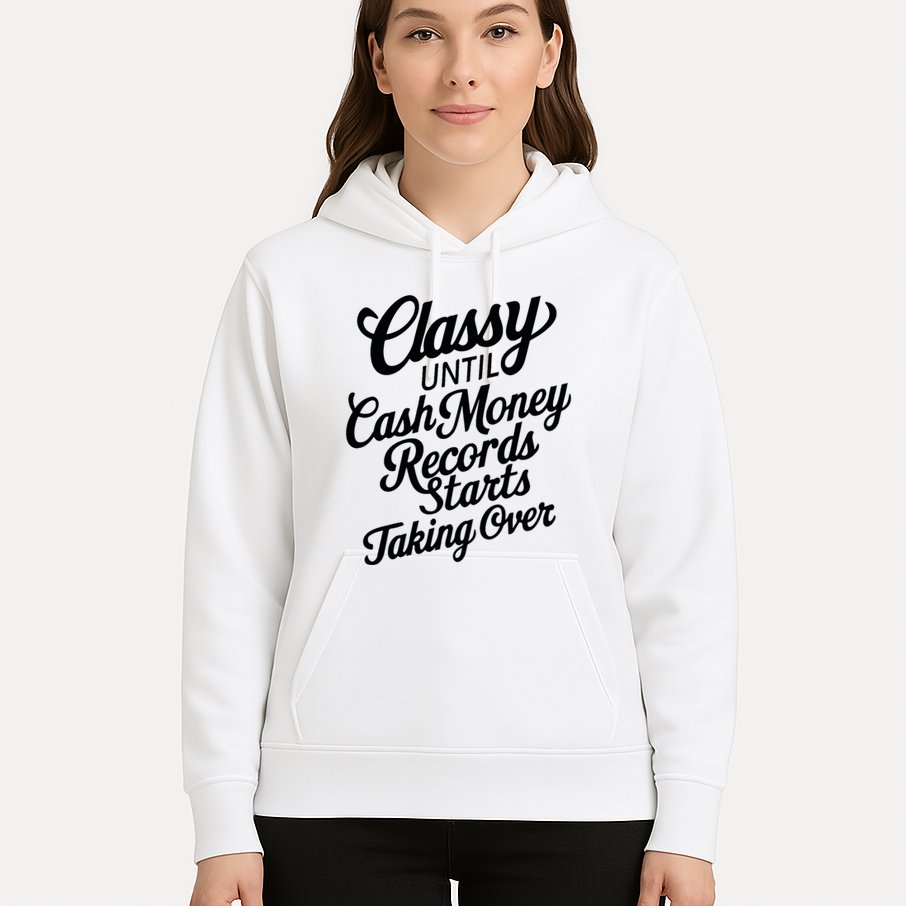 Classy Until Cash Money Records Starts Taking Over Money Hoodie