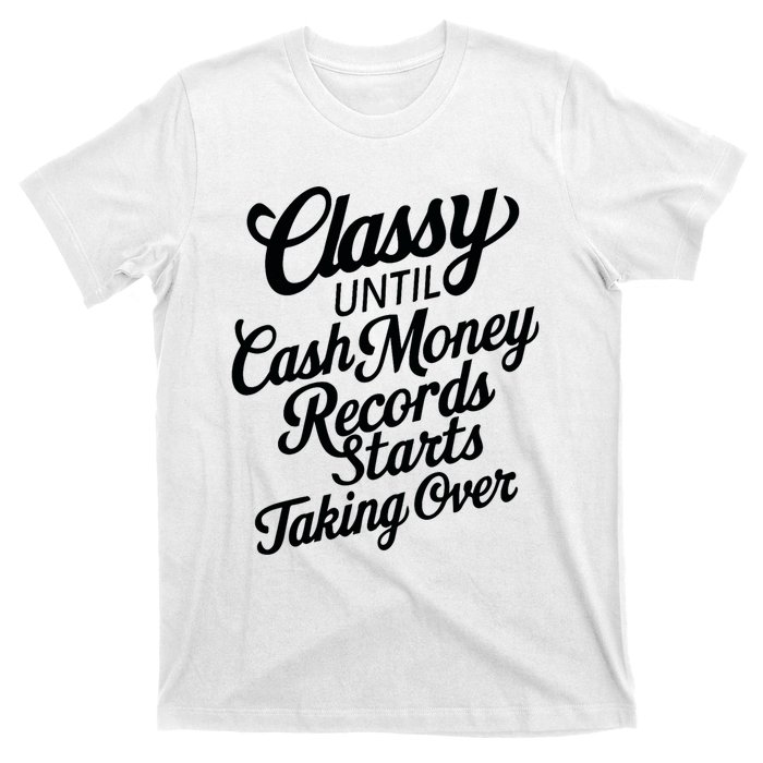 Classy Until Cash Money Records Starts Taking Over Money T-Shirt