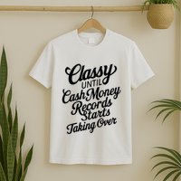 Classy Until Cash Money Records Starts Taking Over Money T-Shirt