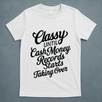 Classy Until Cash Money Records Starts Taking Over Money T-Shirt