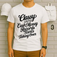 Classy Until Cash Money Records Starts Taking Over Money T-Shirt