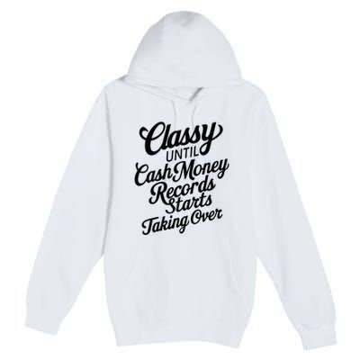 Classy Until Cash Money Records Starts Taking Over Money Premium Pullover Hoodie