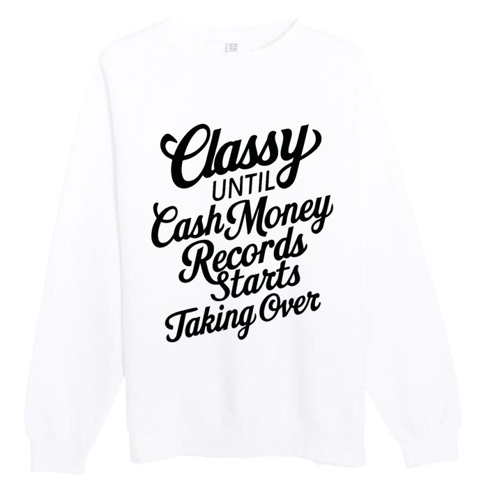 Classy Until Cash Money Records Starts Taking Over Money Premium Crewneck Sweatshirt