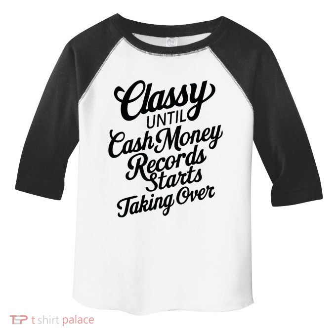 Classy Until Cash Money Records Starts Taking Over Money Toddler Fine Jersey T-Shirt