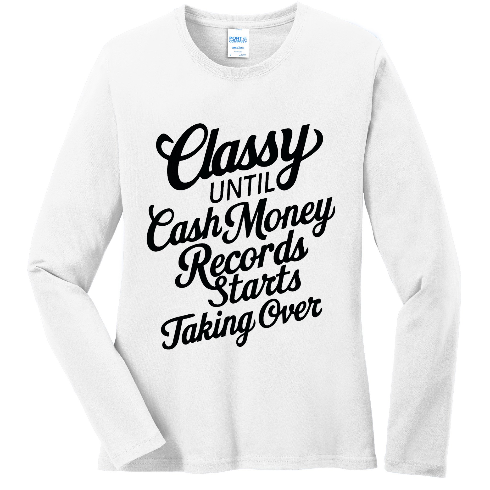 Classy Until Cash Money Records Starts Taking Over Money Ladies Long Sleeve Shirt