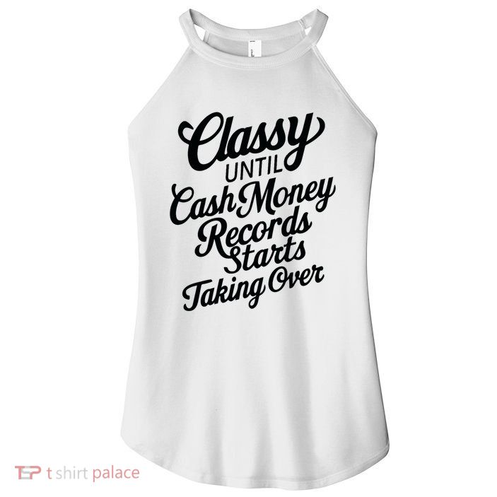 Classy Until Cash Money Records Starts Taking Over Money Women's Perfect Tri Rocker Tank