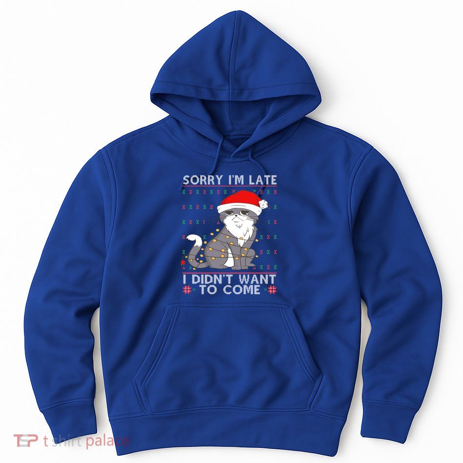 Cat Ugly Christmas Sweater Ideas Sorry Im Late I DidnT Want Cute Gift Hoodie