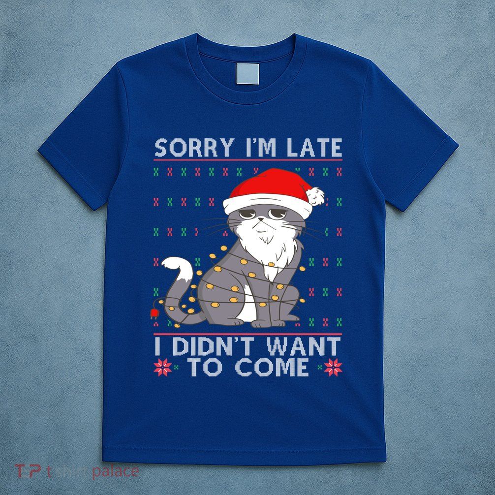 Cat Ugly Christmas Sweater Ideas Sorry Im Late I DidnT Want Cute Gift T-Shirt