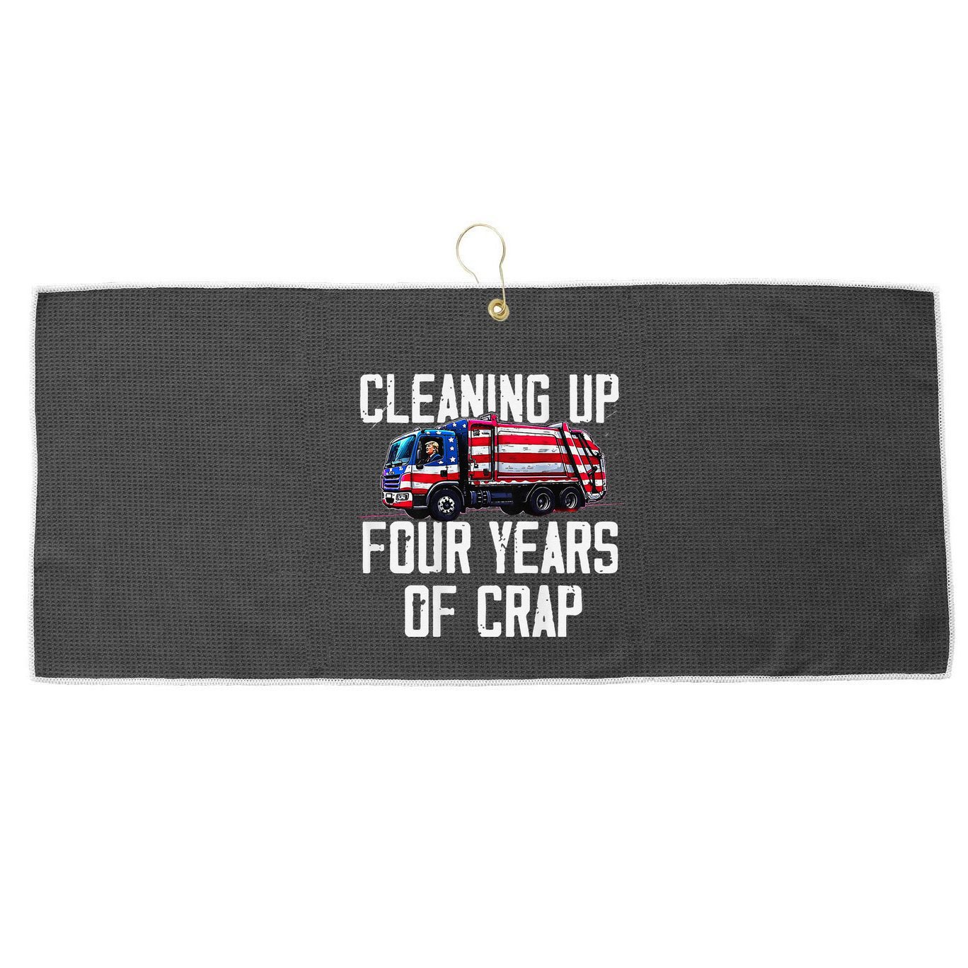 Cleaning Up Four Years Of Crap Funny Trump Garbage Large Microfiber Waffle Golf Towel