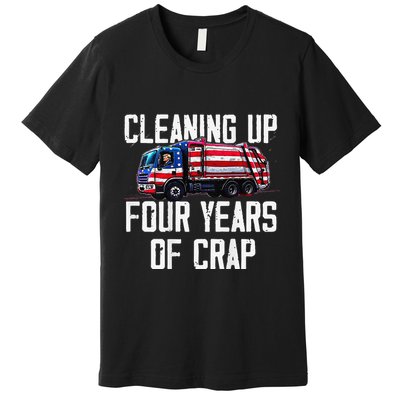 Cleaning Up Four Years Of Crap Funny Trump Garbage Premium T-Shirt