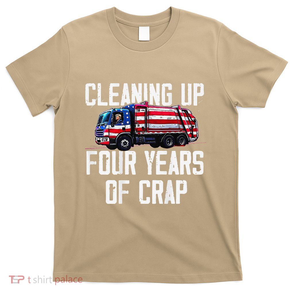 Cleaning Up Four Years Of Crap Funny Trump Garbage T-Shirt
