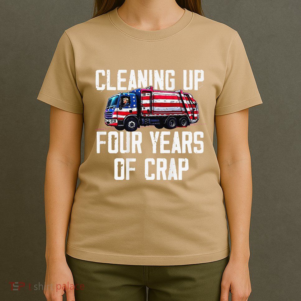 Cleaning Up Four Years Of Crap Funny Trump Garbage T-Shirt