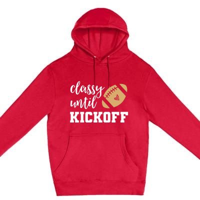 Classy Until Kickoff Funny Football Wo Moms Premium Pullover Hoodie