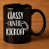 Classy Until Kickoff Funny Football 11oz C Handle Ceramic Mug
