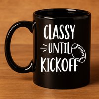 Classy Until Kickoff Funny Football 11oz C Handle Ceramic Mug
