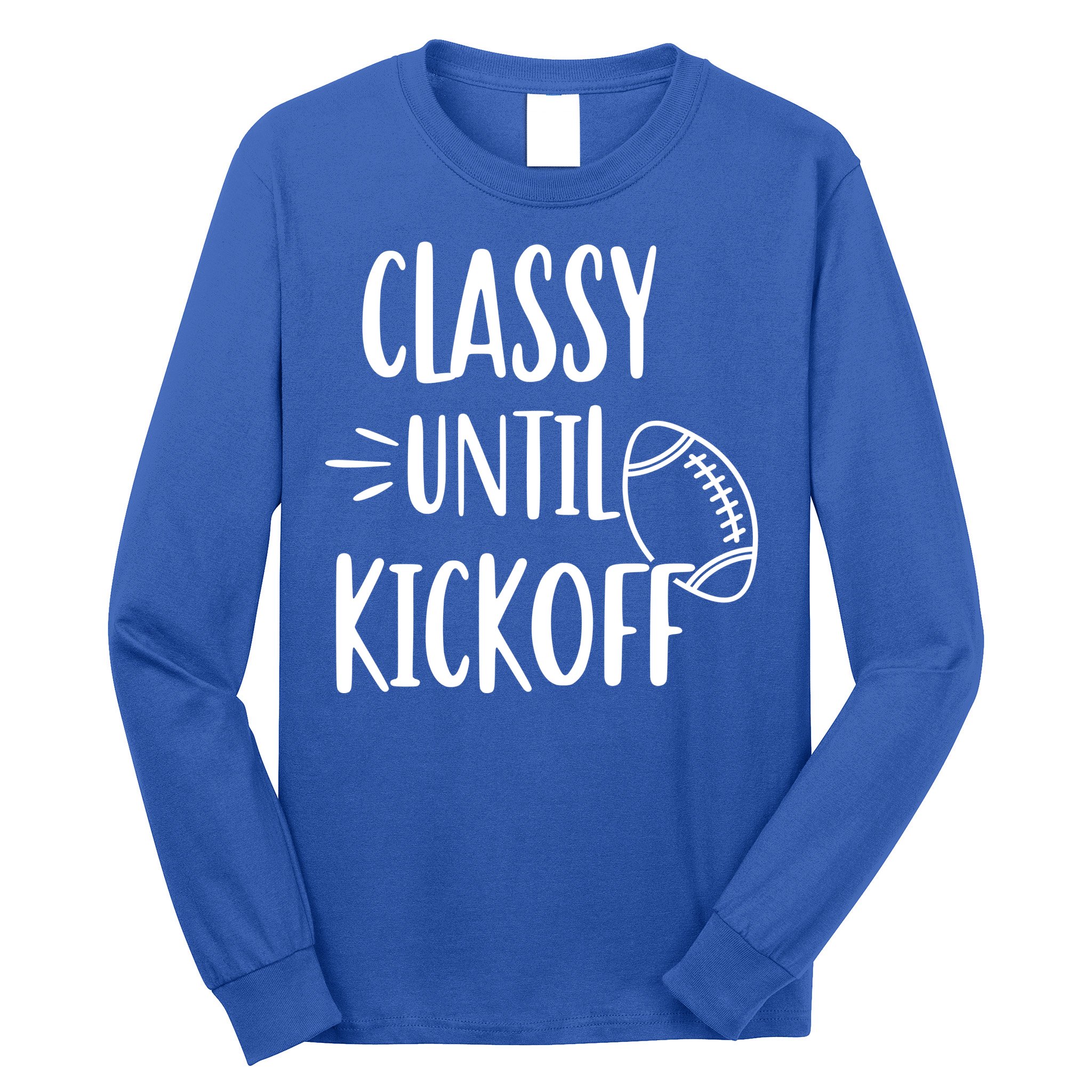 Classy Until Kickoff Funny Football Long Sleeve Shirt