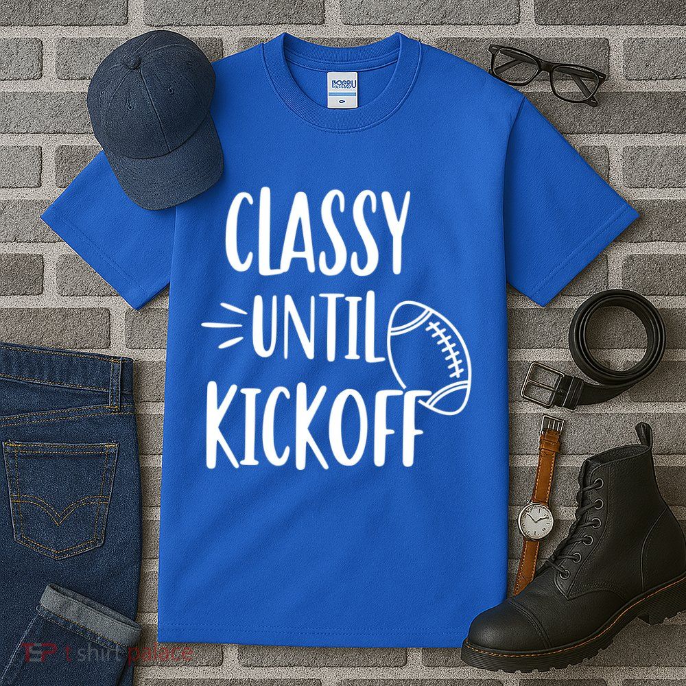 Classy Until Kickoff Funny Football Tall T-Shirt