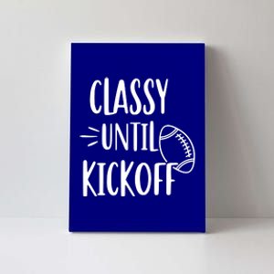 Classy Until Kickoff Funny Football Canvas