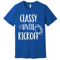 Classy Until Kickoff Funny Football Premium T-Shirt