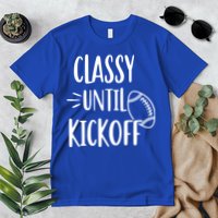 Classy Until Kickoff Funny Football Premium T-Shirt
