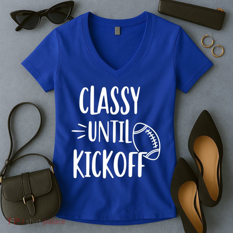 Classy Until Kickoff Funny Football Women's V-Neck T-Shirt