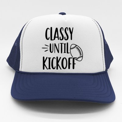 Classy Until Kickoff Funny Football Trucker Hat