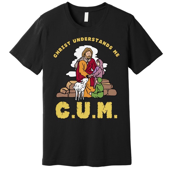 Official Christ Understands Me CUM Premium T-Shirt