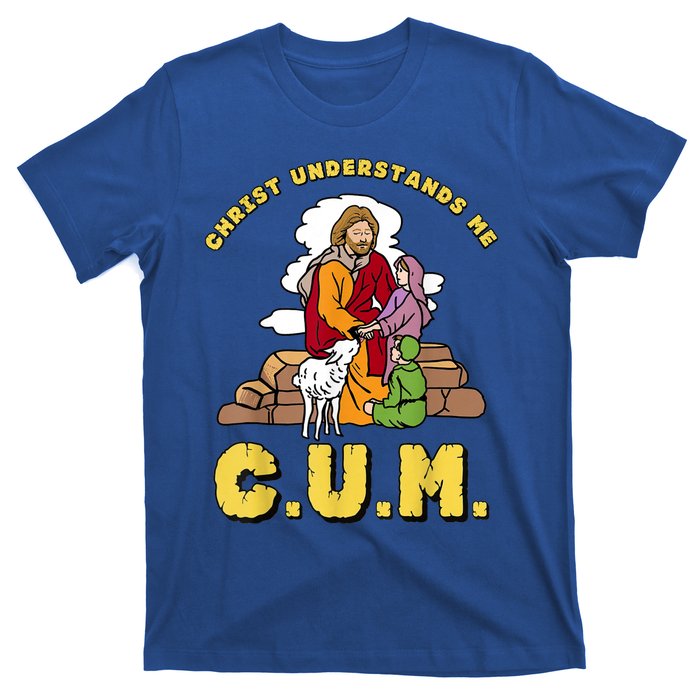 Christ Understands Me CUM T-Shirt