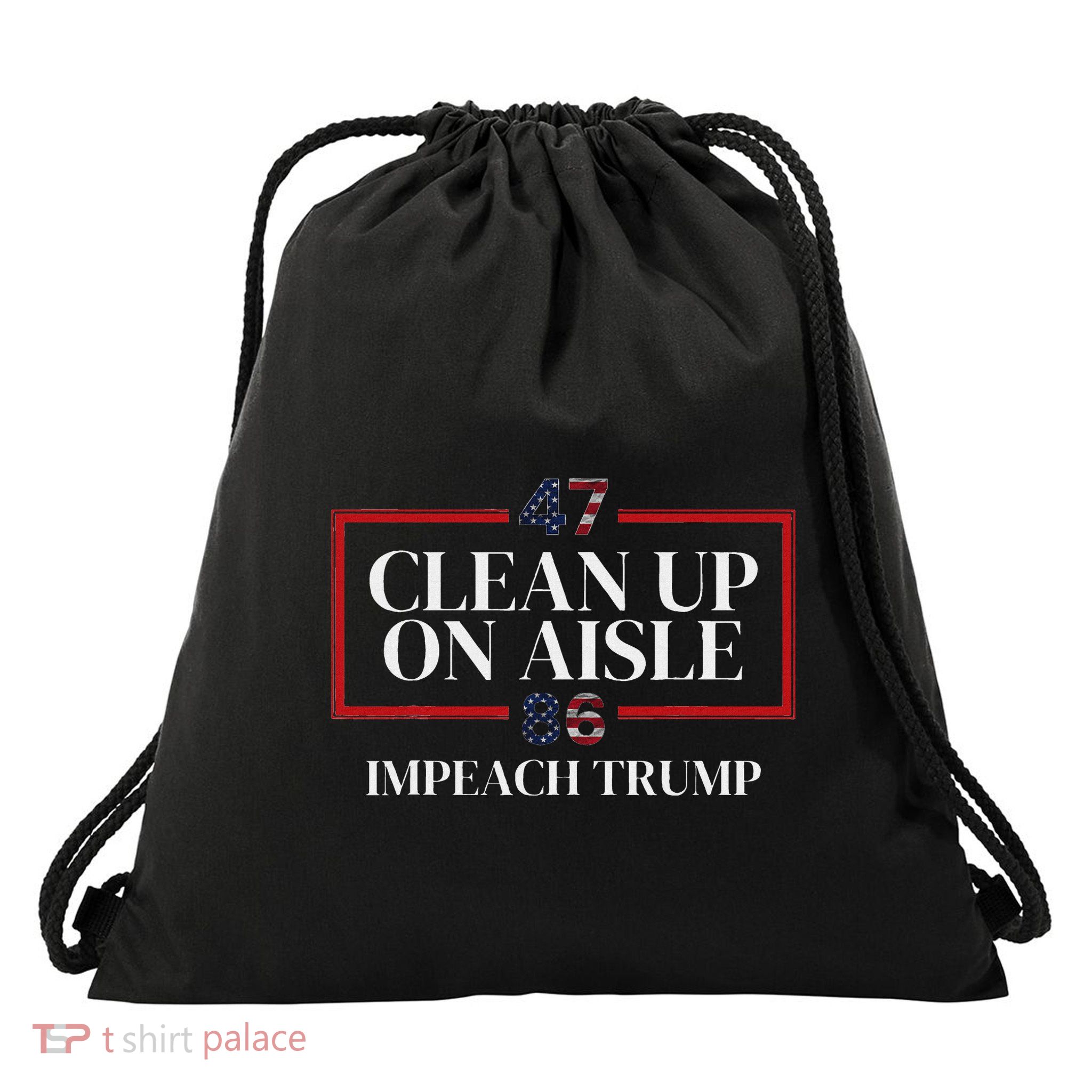 Clean Up On Aisle 47 Impeach Trump Anti Trump 86 47 Drawstring Bag