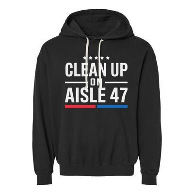 Clean Up On Aisle 47 Impeach 47 Anti Trump President 8647 Garment-Dyed Fleece Hoodie