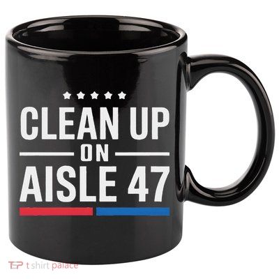 Clean Up On Aisle 47 Impeach 47 Anti Trump President 8647 11oz C Handle Ceramic Mug