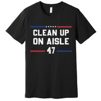 Clean Up On Aisle 47 Impeach 47 Anti Trump Premium T-Shirt