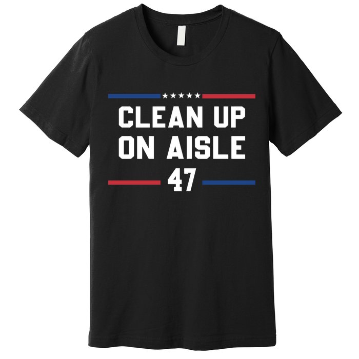 Clean Up On Aisle 47 Impeach 47 Anti Trump Premium T-Shirt