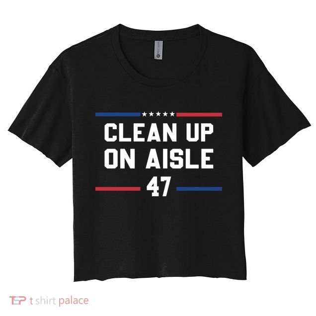 Clean Up On Aisle 47 Impeach 47 Anti Trump Crop Top