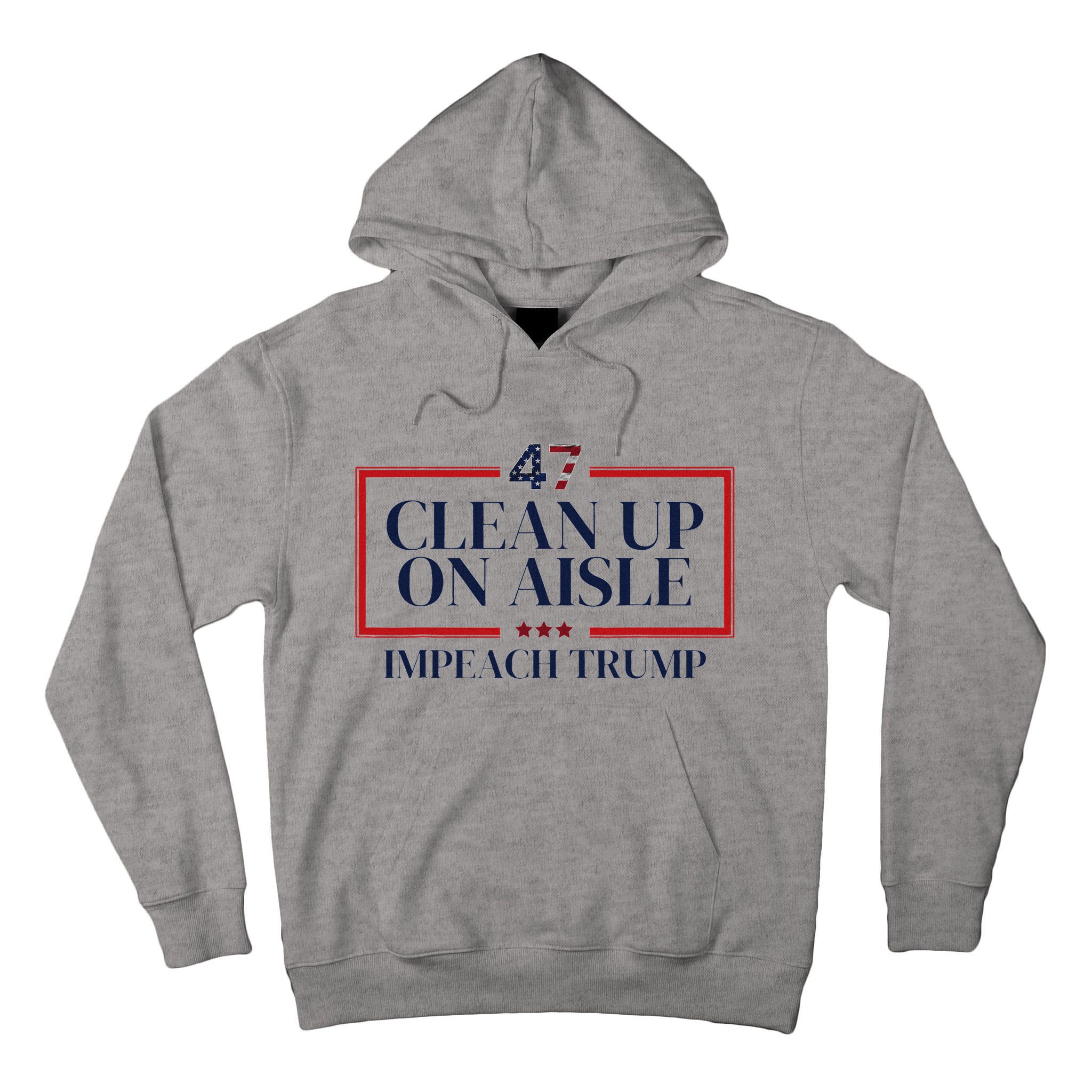 Clean Up On Aisle 47 Funny Impeach Trump Anti Trump 47 Tall Hoodie