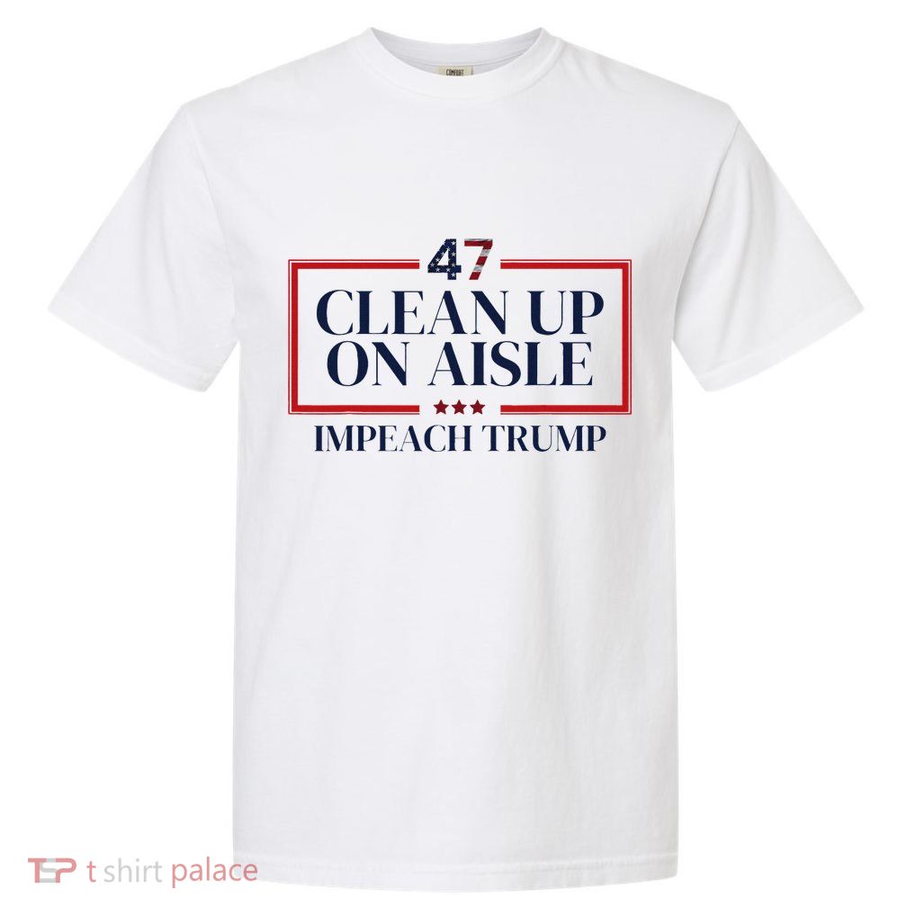 Clean Up On Aisle 47 Funny Impeach Trump Anti Trump 47 Garment-Dyed Heavyweight T-Shirt