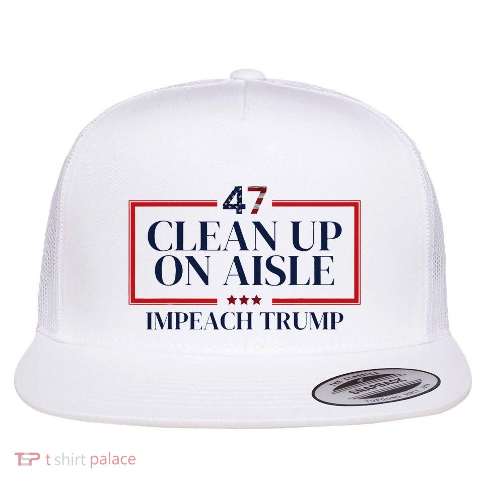 Clean Up On Aisle 47 Funny Impeach Trump Anti Trump 47 Flatbill Hat