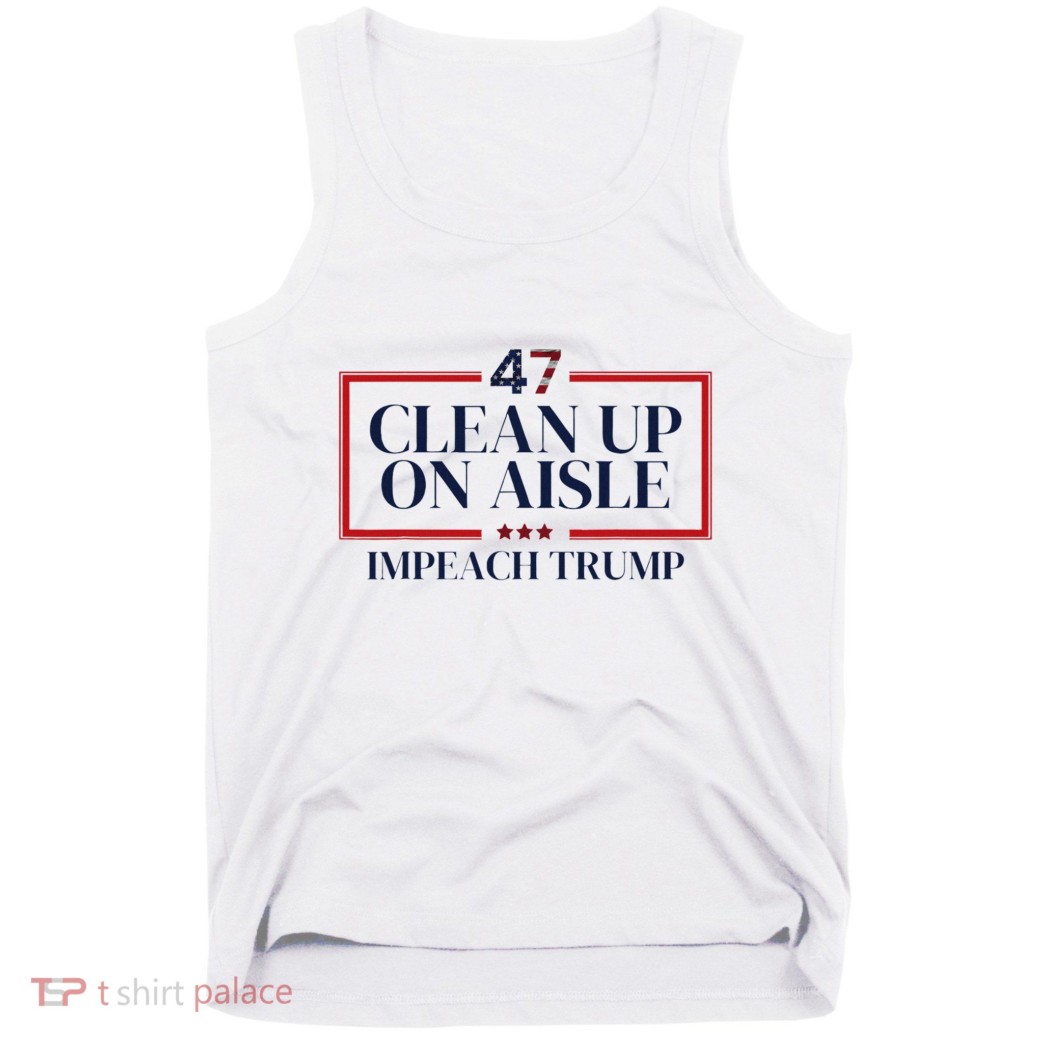 Clean Up On Aisle 47 Funny Impeach Trump Anti Trump 47 Tank Top
