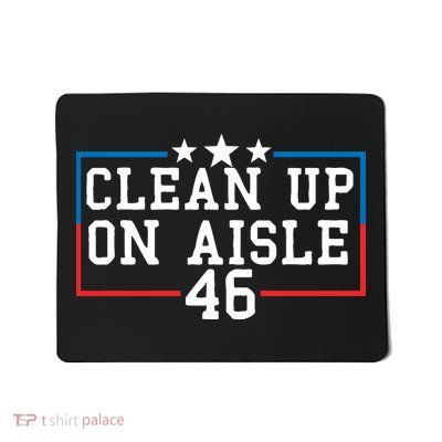 Clean Up On Aisle 46 Anti Biden Mousepad