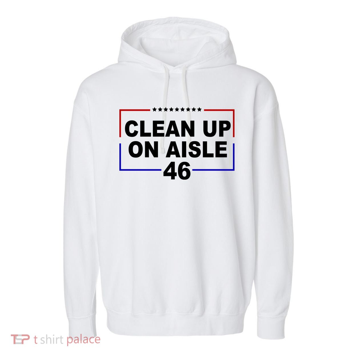 Clean Up On Aisle 46 Anti Biden Garment-Dyed Fleece Hoodie