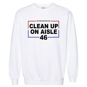 Clean Up On Aisle 46 Anti Biden Garment-Dyed Sweatshirt