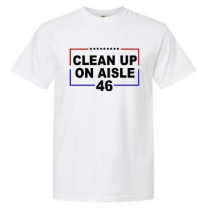 Clean Up On Aisle 46 Anti Biden Garment-Dyed Heavyweight T-Shirt