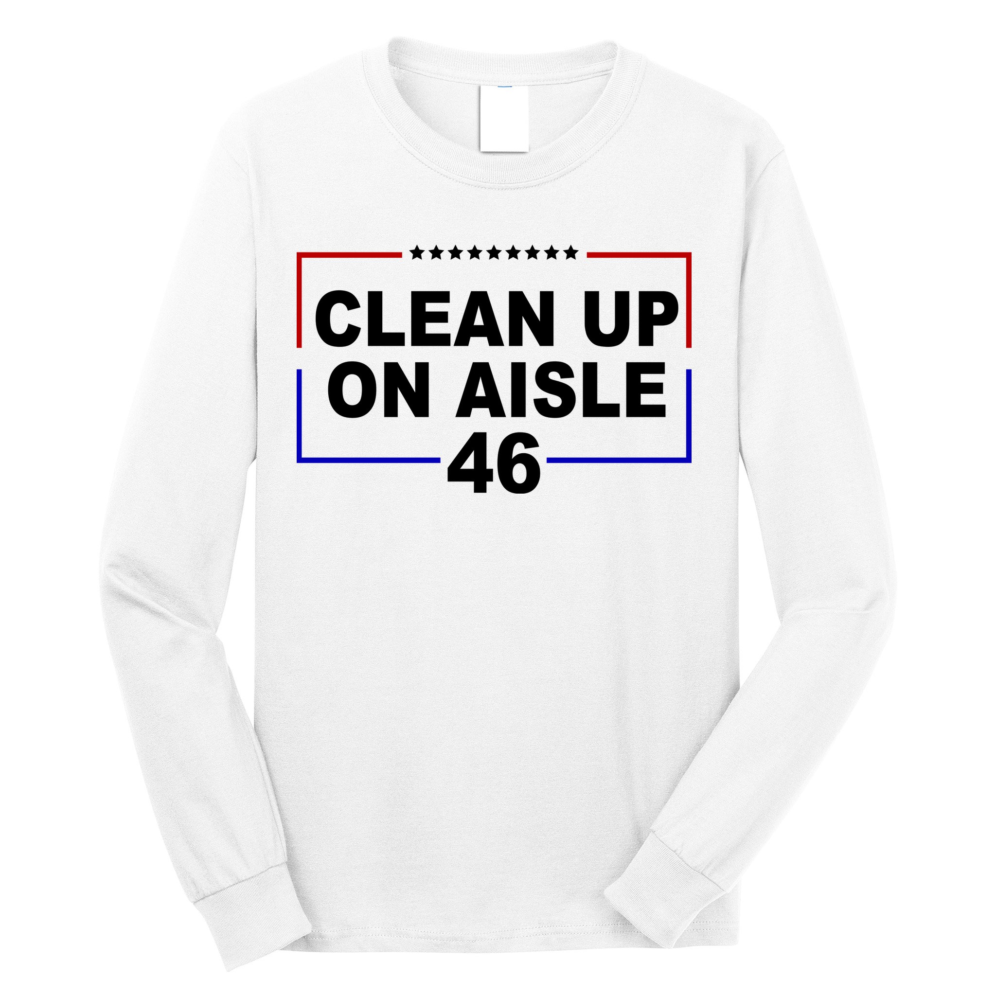 Clean Up On Aisle 46 Anti Biden Long Sleeve Shirt