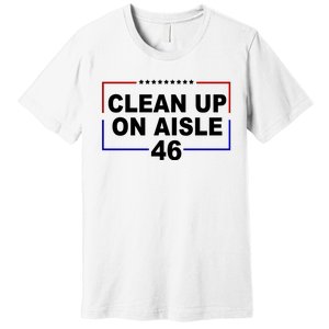 Clean Up On Aisle 46 Anti Biden Premium T-Shirt