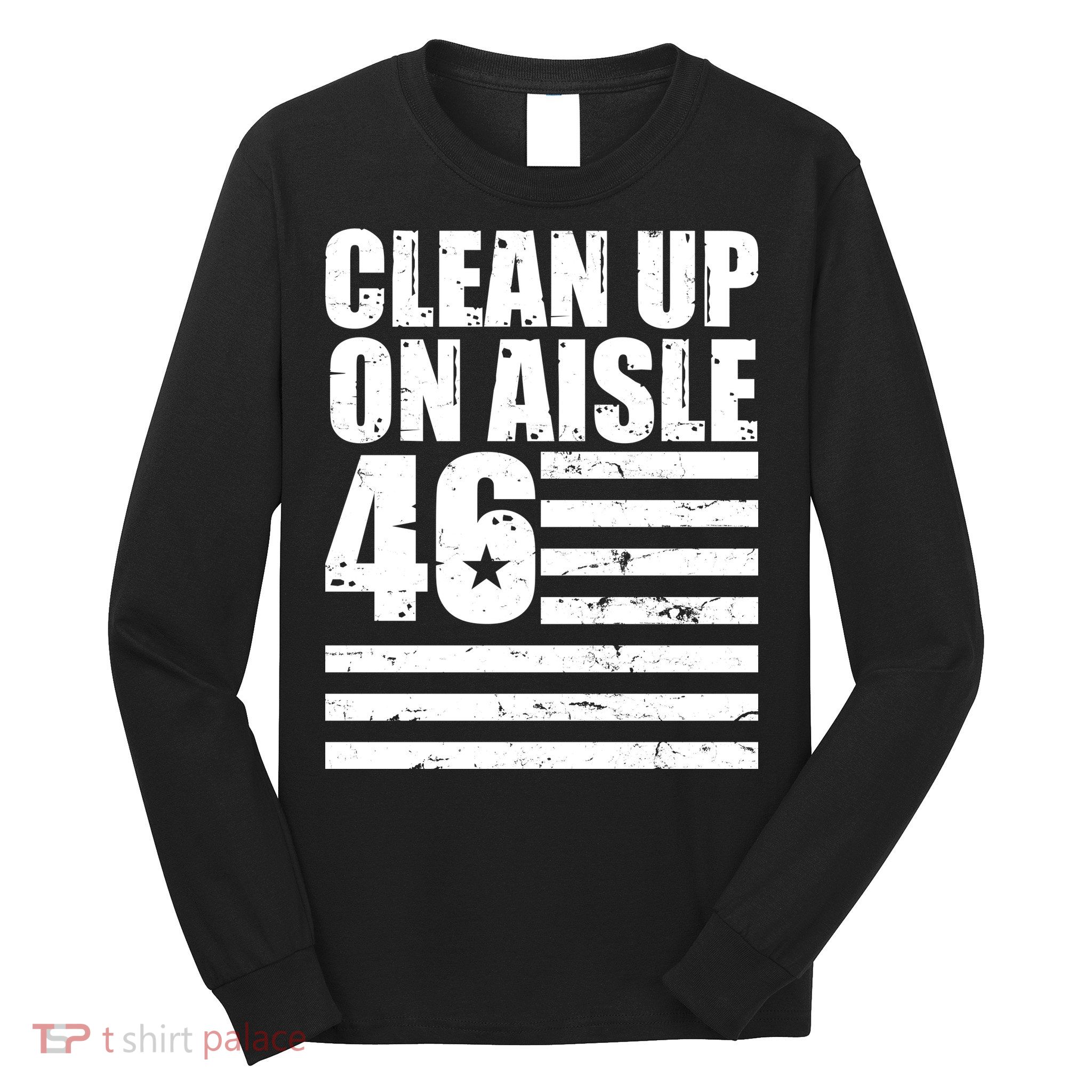 Clean Up On Aisle 46 Anti Biden Long Sleeve Shirt