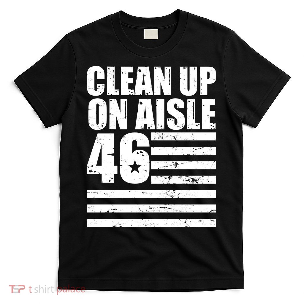 Clean Up On Aisle 46 Anti Biden T-Shirt